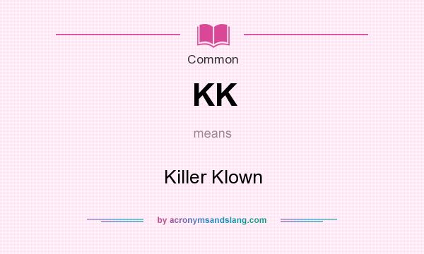 What does KK mean? It stands for Killer Klown