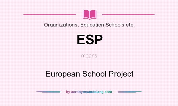 What does ESP mean? It stands for European School Project
