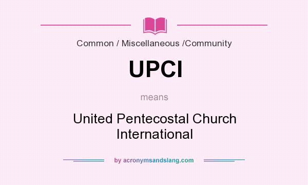 What does UPCI mean? It stands for United Pentecostal Church International