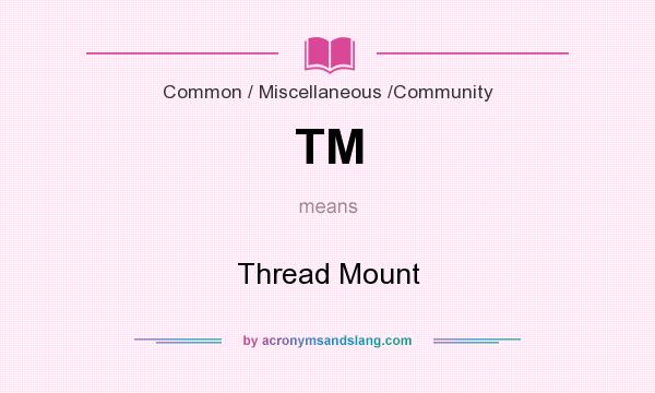 What does TM mean? It stands for Thread Mount