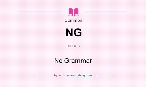 What does NG mean? It stands for No Grammar