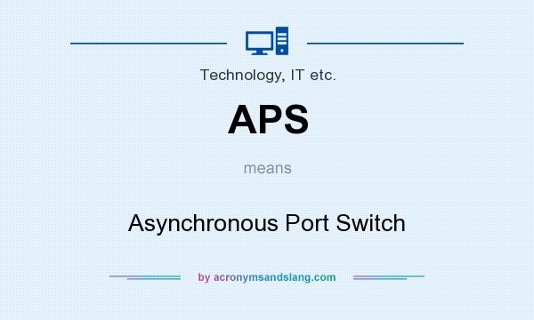 What does APS mean? It stands for Asynchronous Port Switch