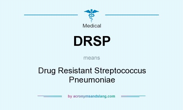 What does DRSP mean? It stands for Drug Resistant Streptococcus Pneumoniae