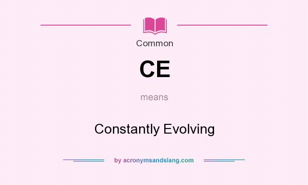What does CE mean? It stands for Constantly Evolving