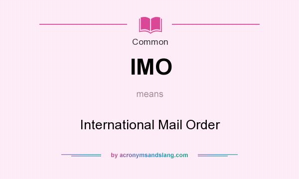 What does IMO mean? It stands for International Mail Order