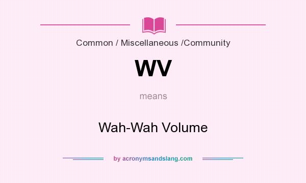 What does WV mean? It stands for Wah-Wah Volume