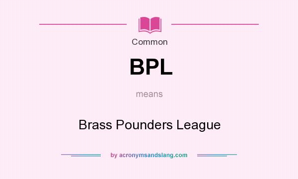 What does BPL mean? It stands for Brass Pounders League