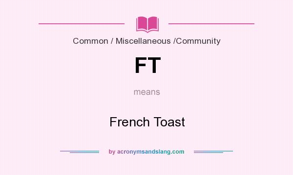 What does FT mean? It stands for French Toast