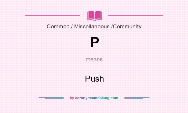 What does P mean? It stands for Push
