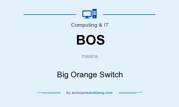 What does BOS mean? It stands for Big Orange Switch