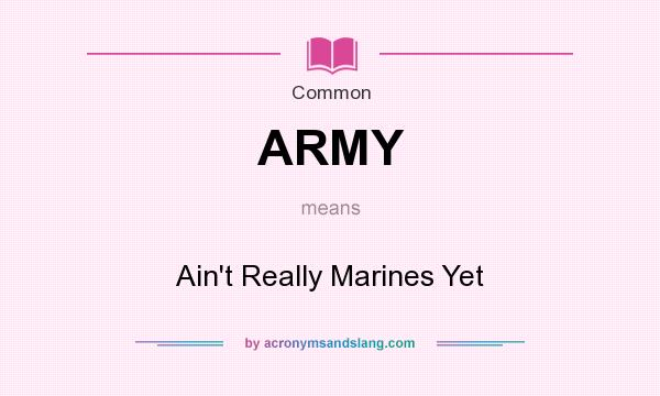 What does ARMY mean? It stands for Ain`t Really Marines Yet