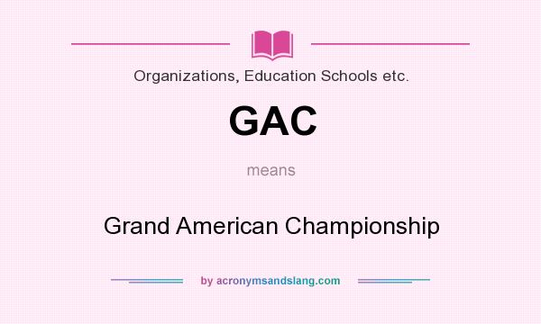 What does GAC mean? It stands for Grand American Championship