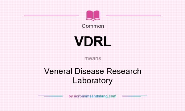 What does VDRL mean? It stands for Veneral Disease Research Laboratory