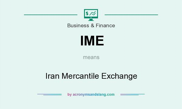 What does IME mean? It stands for Iran Mercantile Exchange