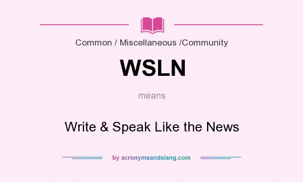 What does WSLN mean? It stands for Write & Speak Like the News