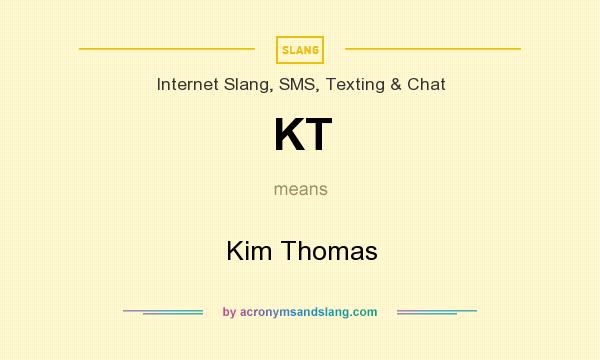 What does KT mean? It stands for Kim Thomas