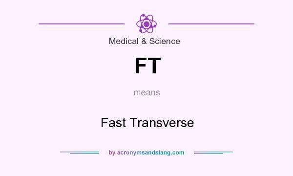 What does FT mean? It stands for Fast Transverse