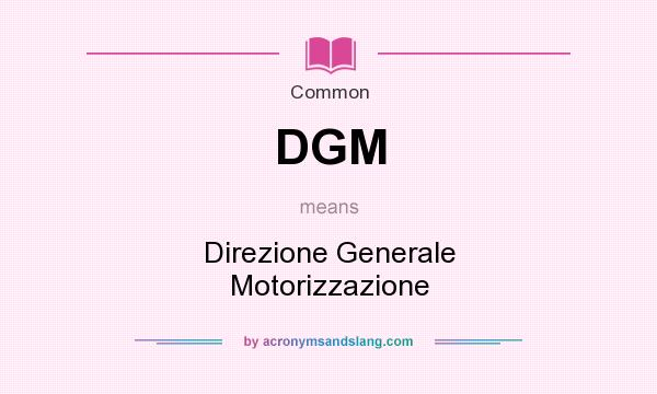 What does DGM mean? It stands for Direzione Generale Motorizzazione