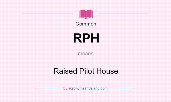 What does RPH mean? It stands for Raised Pilot House
