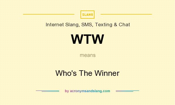What does WTW mean? It stands for Who`s The Winner