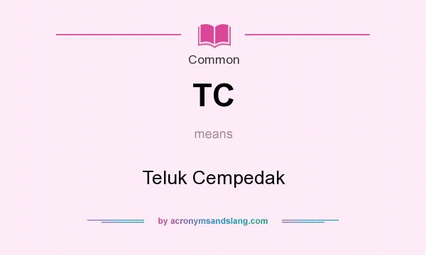 What does TC mean? It stands for Teluk Cempedak