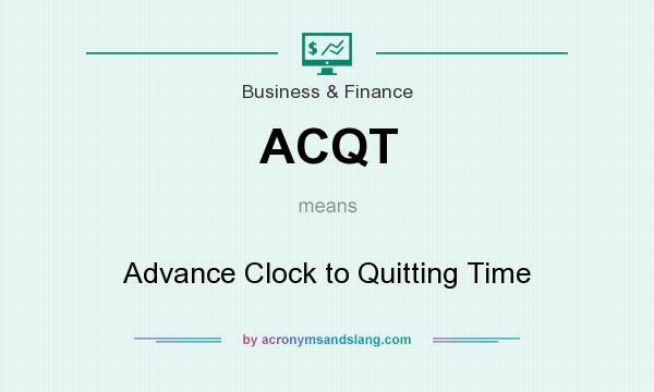 What does ACQT mean? It stands for Advance Clock to Quitting Time