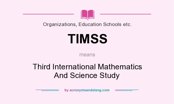 What does TIMSS mean? It stands for Third International Mathematics And Science Study