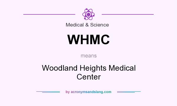 What does WHMC mean? It stands for Woodland Heights Medical Center