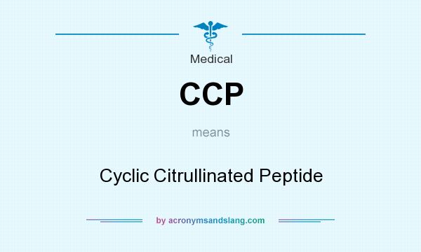 What does CCP mean? It stands for Cyclic Citrullinated Peptide
