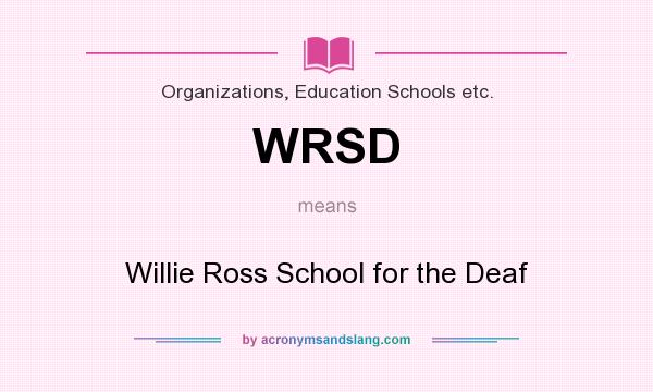 What does WRSD mean? It stands for Willie Ross School for the Deaf