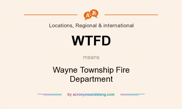 What does WTFD mean? It stands for Wayne Township Fire Department