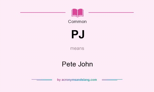 What does PJ mean? It stands for Pete John