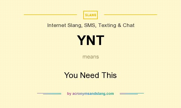 What does YNT mean? It stands for You Need This