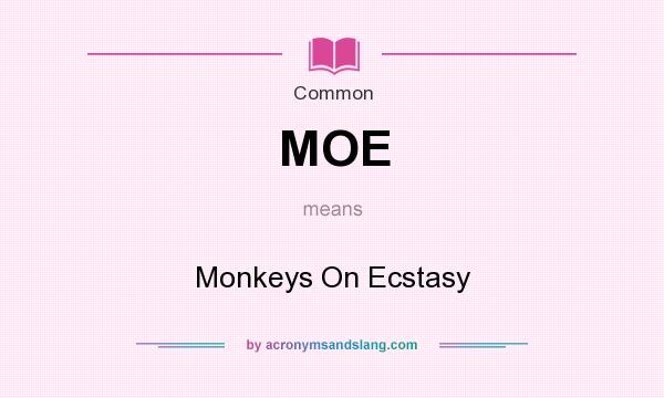 What does MOE mean? It stands for Monkeys On Ecstasy