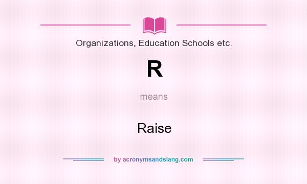 What does R mean? It stands for Raise