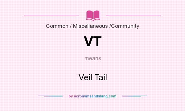 What does VT mean? It stands for Veil Tail