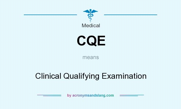 What does CQE mean? It stands for Clinical Qualifying Examination