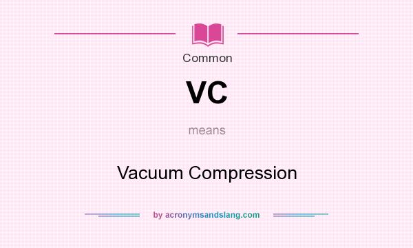 What does VC mean? It stands for Vacuum Compression