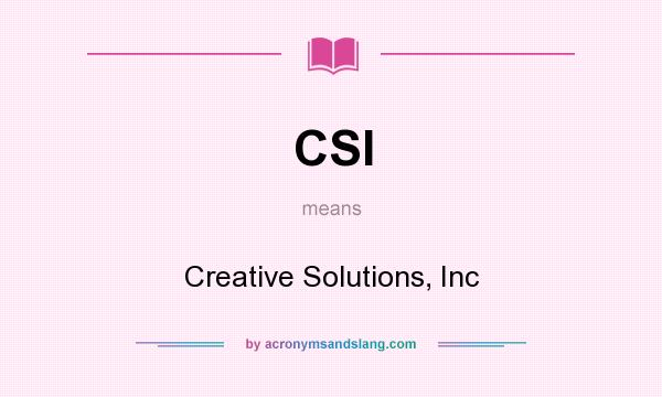 What does CSI mean? It stands for Creative Solutions, Inc