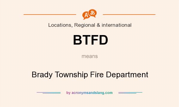 What does BTFD mean? It stands for Brady Township Fire Department