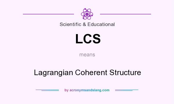What does LCS mean? It stands for Lagrangian Coherent Structure