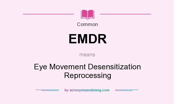 What does EMDR mean? It stands for Eye Movement Desensitization Reprocessing
