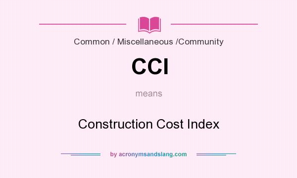 What does CCI mean? It stands for Construction Cost Index