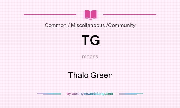 What does TG mean? It stands for Thalo Green