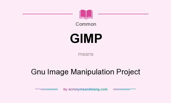 What does GIMP mean? It stands for Gnu Image Manipulation Project