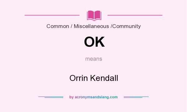 What does OK mean? It stands for Orrin Kendall