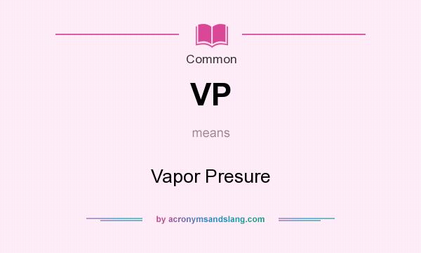 What does VP mean? It stands for Vapor Presure