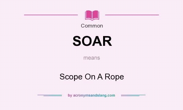 What does SOAR mean? It stands for Scope On A Rope