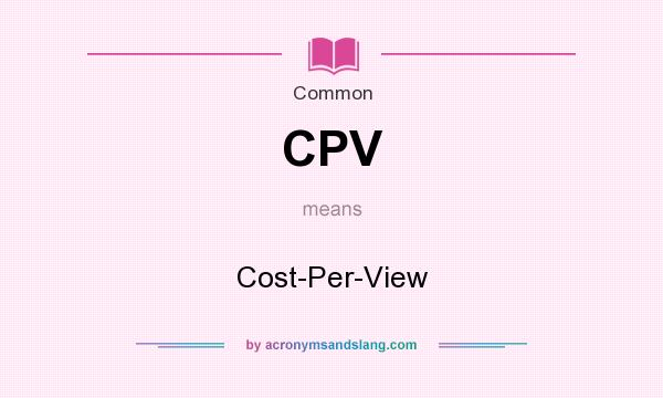 What does CPV mean? It stands for Cost-Per-View