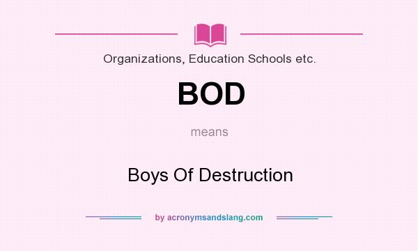 What does BOD mean? It stands for Boys Of Destruction